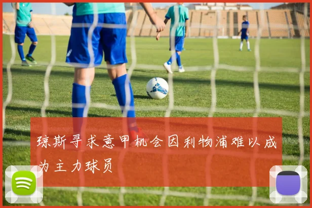 琼斯寻求意甲机会因利物浦难以成为主力球员